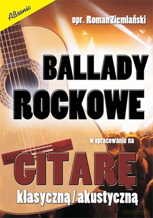 Ballady rockowe w opracowaniu na gitarę - klasyczną / akustyczną - Roman Ziemlański [KSIĄŻKA]