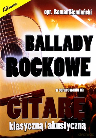Ballady rockowe w opracowaniu na gitarę - klasyczną / akustyczną - Roman Ziemlański [KSIĄŻKA]