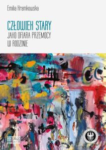 Człowiek stary jako ofiara przemocy w rodzinie - Emilia Kramkowska [KSIĄŻKA]