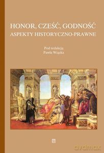 Honor, cześć, godność. Aspekty historyczno-prawne - Paweł red. Wiązek [KSIĄŻKA]