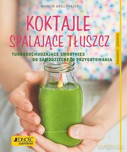 Koktajle spalajace tłuszcz. Turboodchudzające smoothies do samodzielnego przygotowania - Marion Grillparzer [KSIĄŻKA]