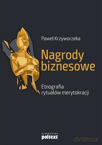 Nagrody biznesowe. Etnografia rytuałów merytokracji - Paweł Krzyworzeka [KSIĄŻKA]