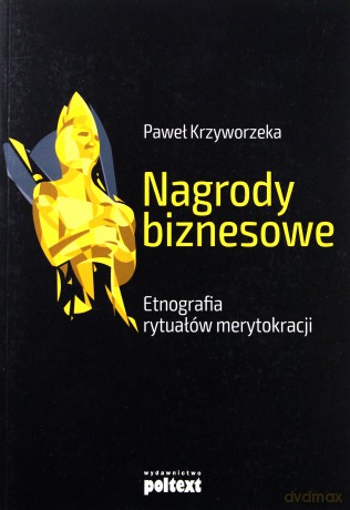 Nagrody biznesowe. Etnografia rytuałów merytokracji - Paweł Krzyworzeka [KSIĄŻKA]