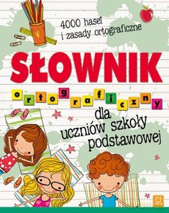 Słownik ortograficzny dla uczniów szkoły podstawowej. 4000 haseł i zasady ortograficzne - Bogusław Michalec [KSIĄŻKA]