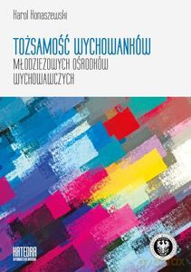 Tożsamość wychowanków młodzieżowych ośrodków wychowawczych - Karol Konaszewski [KSIĄŻKA]