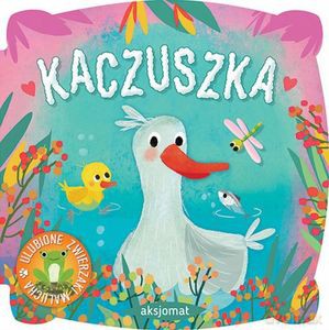 Ulubione zwierzaki malucha. Kaczuszka [KSIĄŻKA]