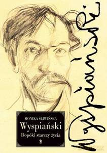 Wyspiański. Dopóki starczy życia - Monika Śliwińska [KSIĄŻKA]