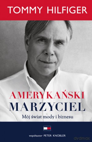 Amerykański marzyciel. Mój świat mody i biznesu - Tommy Hilfiger [KSIĄŻKA]