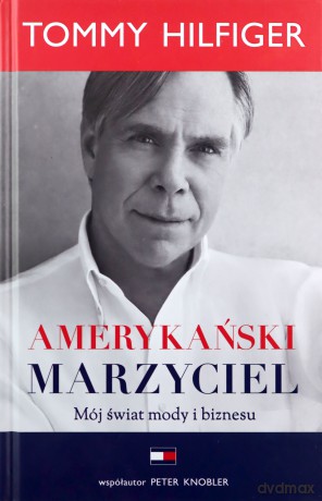 Amerykański marzyciel. Mój świat mody i biznesu - Tommy Hilfiger [KSIĄŻKA]
