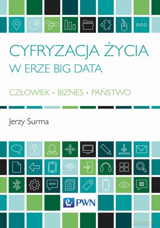 Cyfryzacja życia w erze Big Data. Człowiek biznes państwo - Jerzy Surma [KSIĄŻKA]