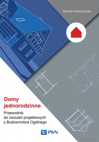 Domy jednorodzinne. Przewodnik do ćwiczeń projektowych z budownictwa ogólnego - Monika Siewczyńska [KSIĄŻKA]
