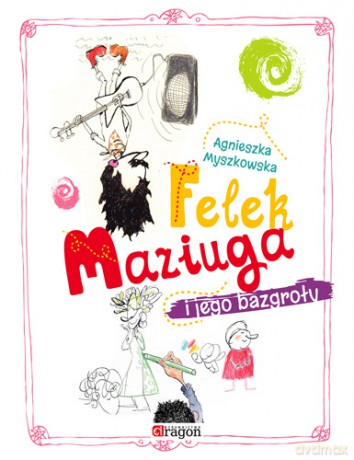 Felek Maziuga i jego bazgroły - Agnieszka Myszkowska [KSIĄŻKA]