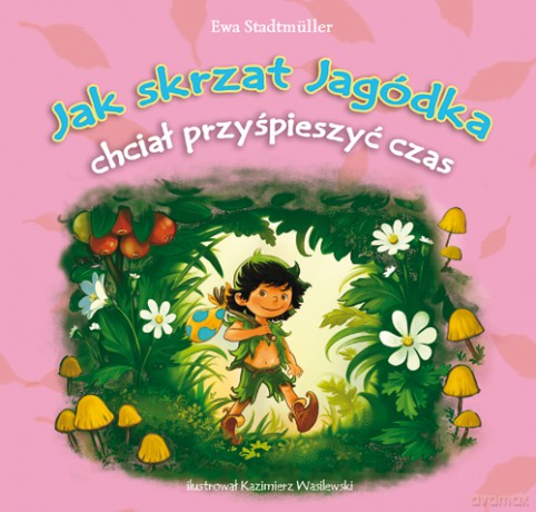 Jak skrzat Jagódka chciał przyspieszyć czas - Ewa Stadtmuller [KSIĄŻKA]