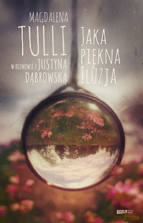 Jaka piękna iluzja. Magdalena Tulli w rozmowie z Justyną Dąbrowską - Magdalena Tulli [KSIĄŻKA]