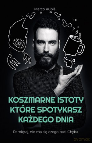 Koszmarne istoty które spotykasz każdego dnia - Marco Kubiś [KSIĄŻKA]