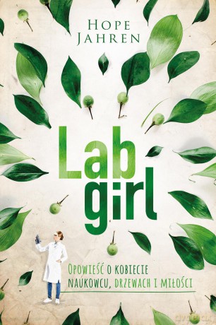 Lab girl. Opowieść o kobiecie naukowcu, drzewach i miłości - Hope Jahren [KSIĄŻKA]