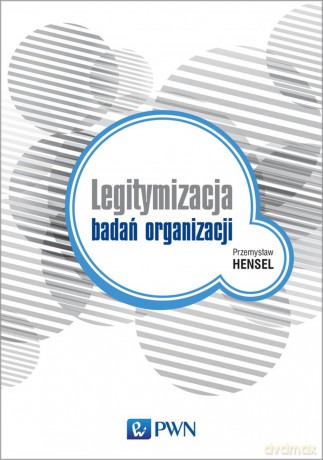 Legitymalizacja badań organizacji - Przemysław Hansel [KSIĄŻKA]