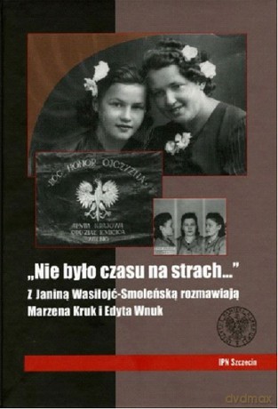 Nie było czasu na strach. Z Janiną Wasiłojć-Smoleńską rozmawiają Marzena Kruk i Edyta Wnuk - Teresa Lipowska [KSIĄŻKA]