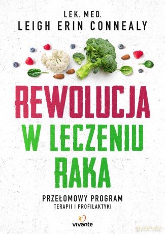 Rewolucja w leczeniu raka. Przełomowy program terapii i profilaktyki - Leigh Erin Connealy [KSIĄŻKA]
