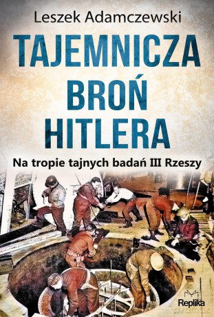 Tajemnicza broń Hitlera. Na tropie tajnych badań III Rzeszy - Leszek Adamczewski [KSIĄŻKA]