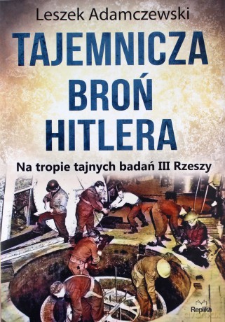 Tajemnicza broń Hitlera. Na tropie tajnych badań III Rzeszy - Leszek Adamczewski [KSIĄŻKA]