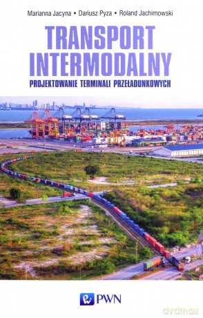 Transport intermodalny projektowanie terminali przeładunkowych - Marianna Jacyna [KSIĄŻKA]
