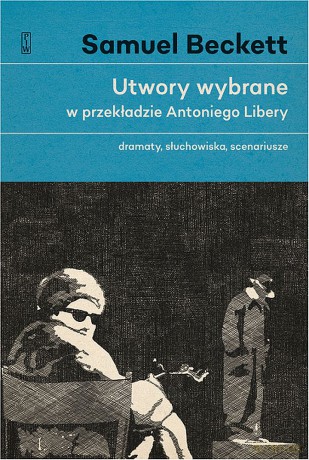 Utwory wybrane w przekładzie Antoniego Libery. Dramaty, słuchowiska, scenariusze - Samuel Beckett [KSIĄŻKA]