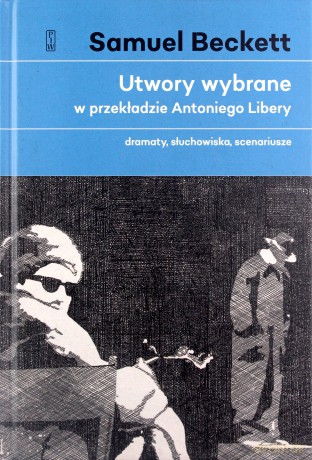 Utwory wybrane w przekładzie Antoniego Libery. Dramaty, słuchowiska, scenariusze - Samuel Beckett [KSIĄŻKA]