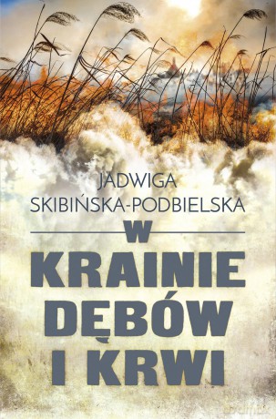 W krainie dębów i krwi - Jadwiga Skibińska-Podbielska [KSIĄŻKA]