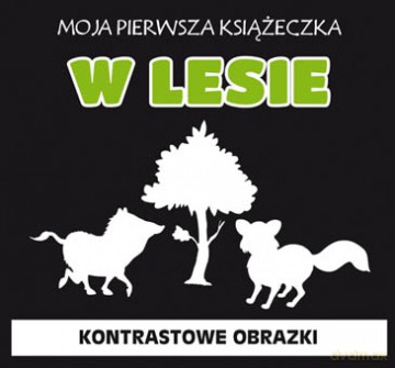 W lesie. Kontrastowe obrazki. Moja pierwsza książeczka [KSIĄŻKA]