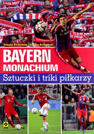 Bayern Monachium. Sztuczki i triki piłkarzy - Tomasz Bocheński, Tomasz Borkowski [KSIĄŻKA]