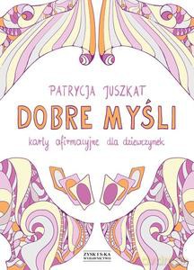 Dobre myśli. Karty afirmacyjne dla dziewczynek - Patrycja Juszkat