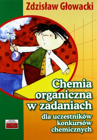 Chemia organiczna w zadaniach dla uczestników konkursów chemicznych [KSIĄŻKA]