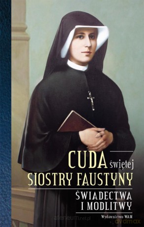 Cuda świętej Siostry Faustyny [KSIĄŻKA]