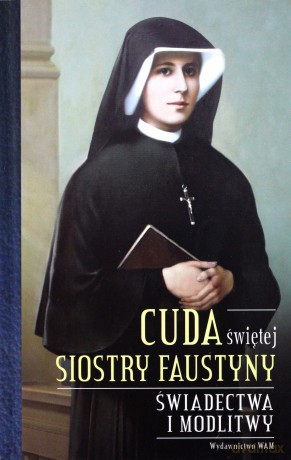 Cuda świętej Siostry Faustyny [KSIĄŻKA]