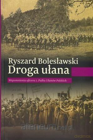 Droga ułana. Wspomnienia oficera 1. Pułku - Ryszard Bolesławski [KSIĄŻKA]