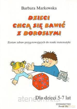Dzieci chcą się bawić z dorosłymi. Zestaw zabaw - Barbara Markowska [KSIĄŻKA]