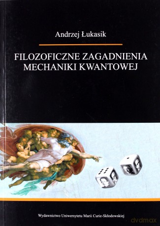 Filozoficzne zagadnienia mechaniki kwantowej - Andrzej Łukasik [KSIĄŻKA]