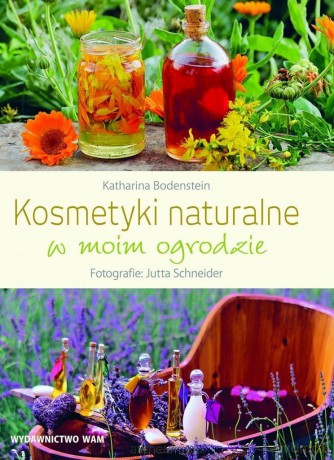Kosmetyki naturalne w moim ogrodzie - Katharina Bodenstein, Jutta Schneider [KSIĄŻKA]