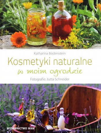 Kosmetyki naturalne w moim ogrodzie - Katharina Bodenstein, Jutta Schneider [KSIĄŻKA]