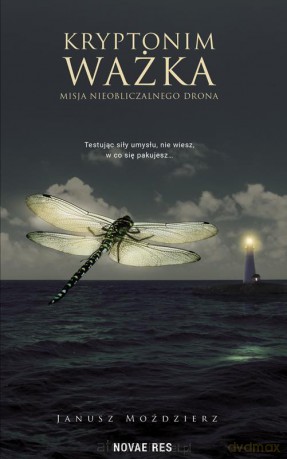 Kryptonim Ważka. Misja nieobliczalnego drona - Janusz Moździerz [KSIĄŻKA]
