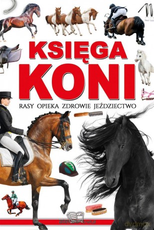 Księga koni. Rasy, opieka, zdrowie, jeździectwo [KSIĄŻKA]