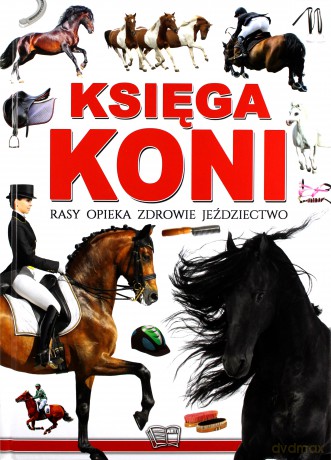Księga koni. Rasy, opieka, zdrowie, jeździectwo [KSIĄŻKA]