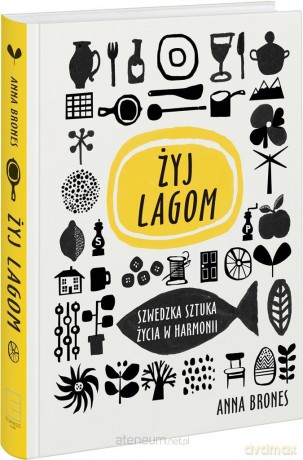 Live Lagom . Szwedzka sztuka życia w harmonii - Anna Brones, Jacek Żuławnik [KSIĄŻKA]