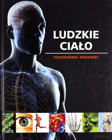 Ludzkie ciało. Przewodnik rodzinny [KSIĄŻKA]