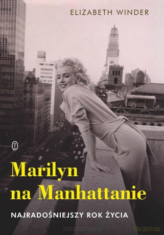Marilyn na Manhattanie. Najradośniejszy rok życia - Elizabeth Winder, Katarzyna Makaruk [KSIĄŻKA]
