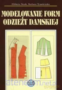 Modelowanie form odzieży damskiej - Elżbieta Stark, Barbara Tymolewska [KSIĄŻKA]