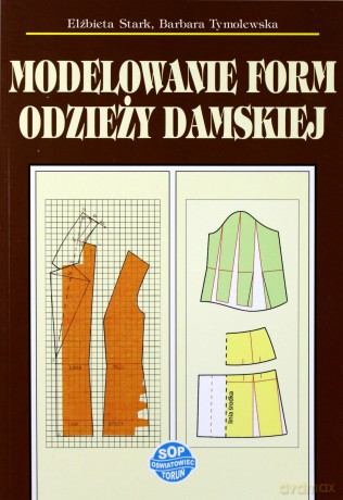 Modelowanie form odzieży damskiej - Elżbieta Stark, Barbara Tymolewska [KSIĄŻKA]