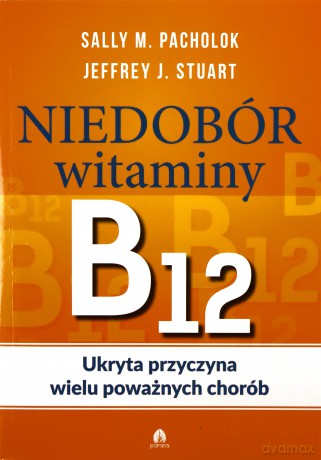 Niedobór witaminy B12 Ukryta przyczyna wielu - Sally M. Pacholok, Jeffrey J. Stuart [KSIĄŻKA]