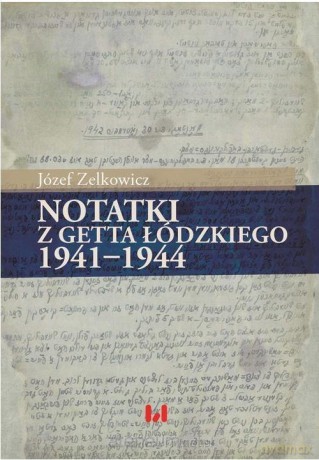 Notatki z Getta Łódzkiego 1941-1944 - Józef Zelkowicz [KSIĄŻKA]